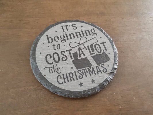 Funny Christmas Coasters, It's Beginning To Cost A Lot Like Christmas, Engraved Slate Coaster, 4 Inch Round Slate Coaster